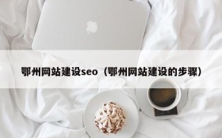 天水鄂州网站建设seo（鄂州网站建设的步骤）